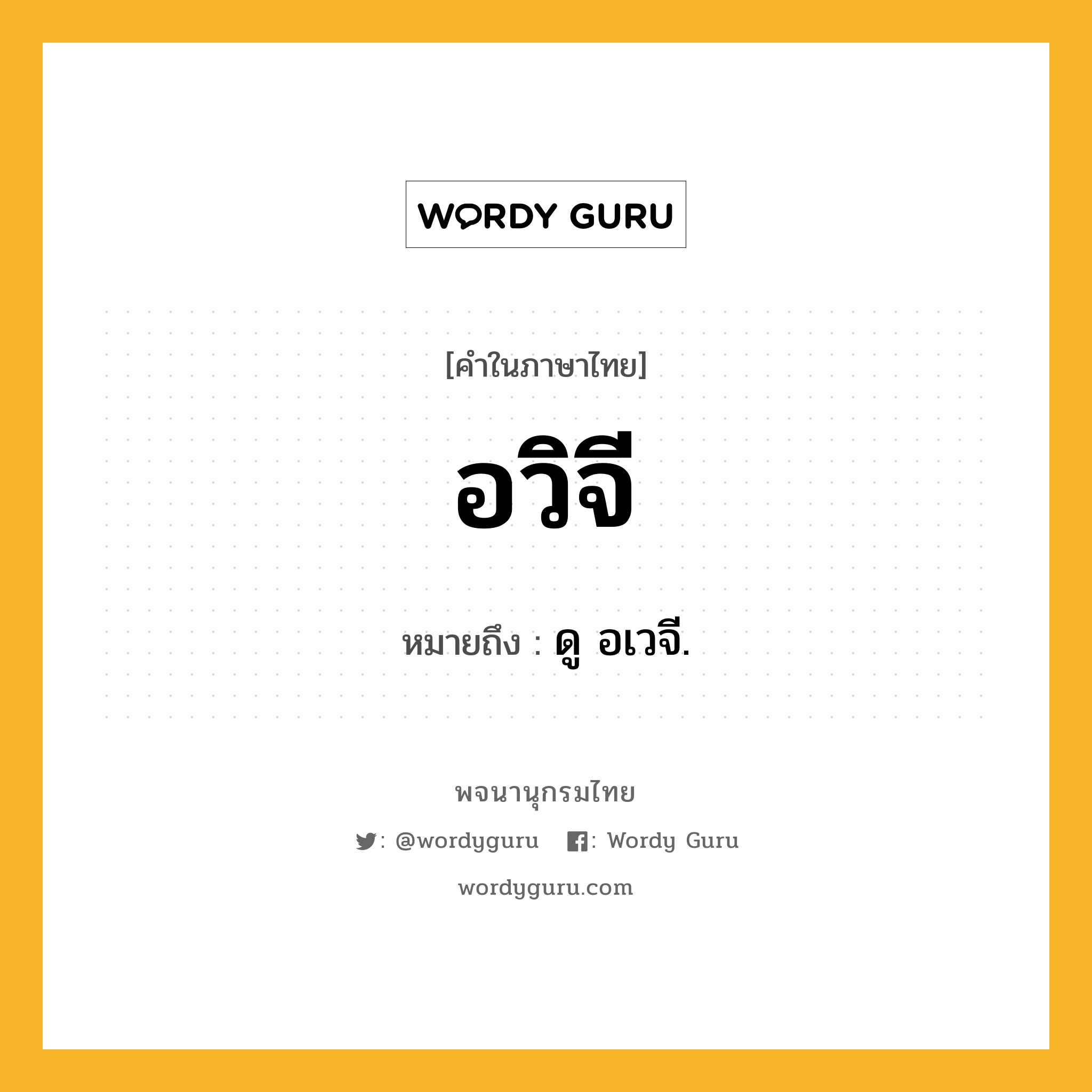 อวิจี ความหมาย หมายถึงอะไร?, คำในภาษาไทย อวิจี หมายถึง ดู อเวจี.