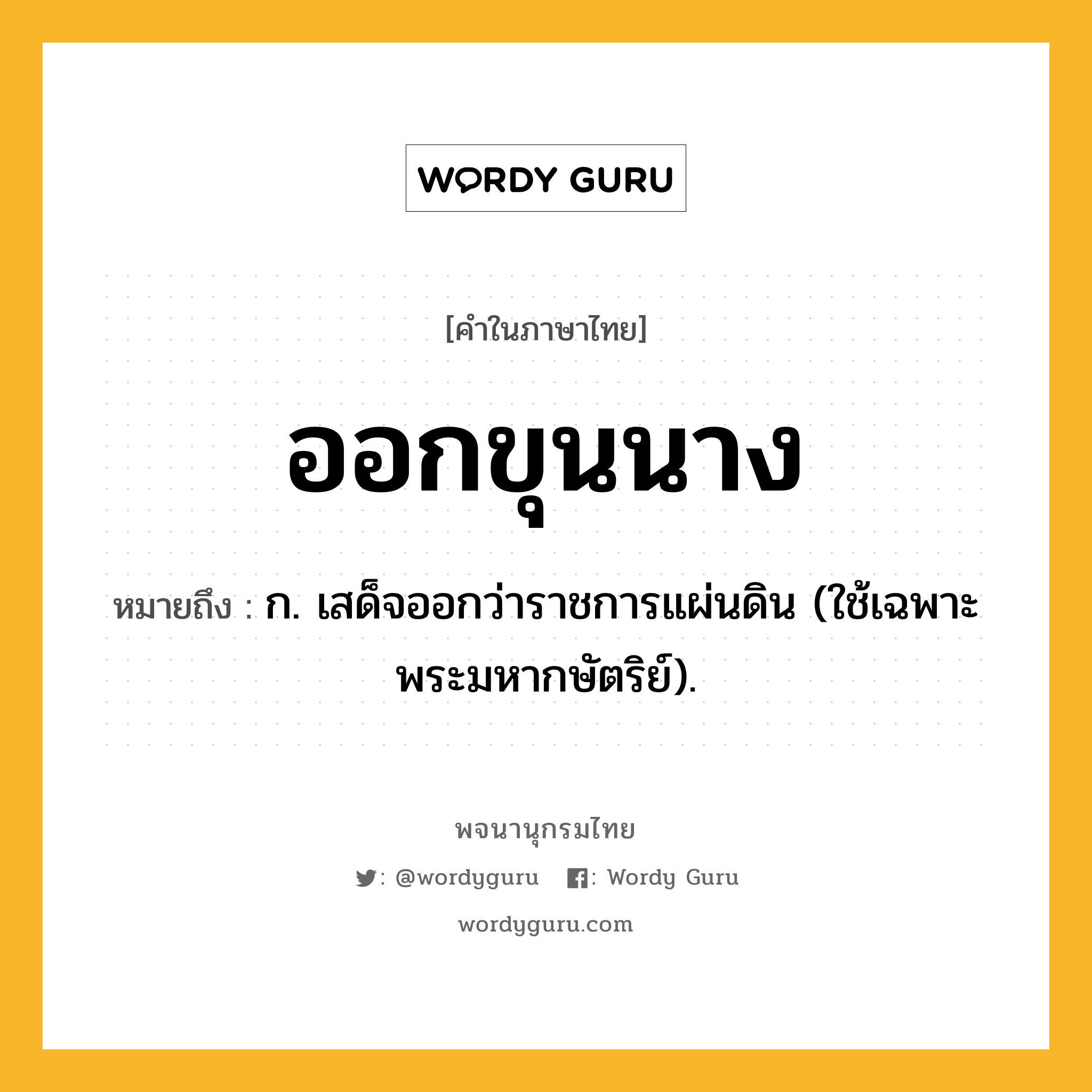 ออกขุนนาง ความหมาย หมายถึงอะไร?, คำในภาษาไทย ออกขุนนาง หมายถึง ก. เสด็จออกว่าราชการแผ่นดิน (ใช้เฉพาะพระมหากษัตริย์).