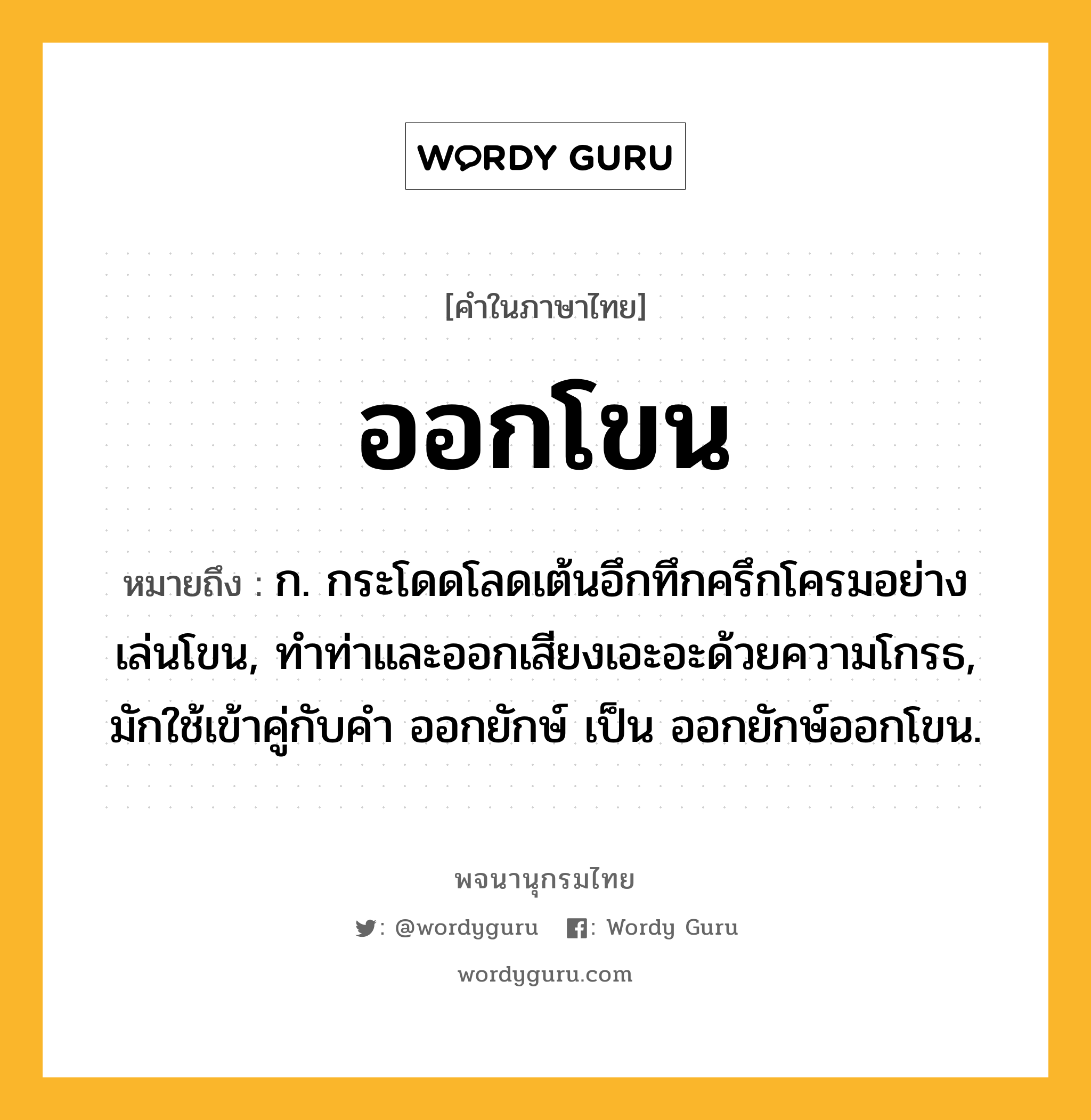 ออกโขน ความหมาย หมายถึงอะไร?, คำในภาษาไทย ออกโขน หมายถึง ก. กระโดดโลดเต้นอึกทึกครึกโครมอย่างเล่นโขน, ทำท่าและออกเสียงเอะอะด้วยความโกรธ, มักใช้เข้าคู่กับคํา ออกยักษ์ เป็น ออกยักษ์ออกโขน.