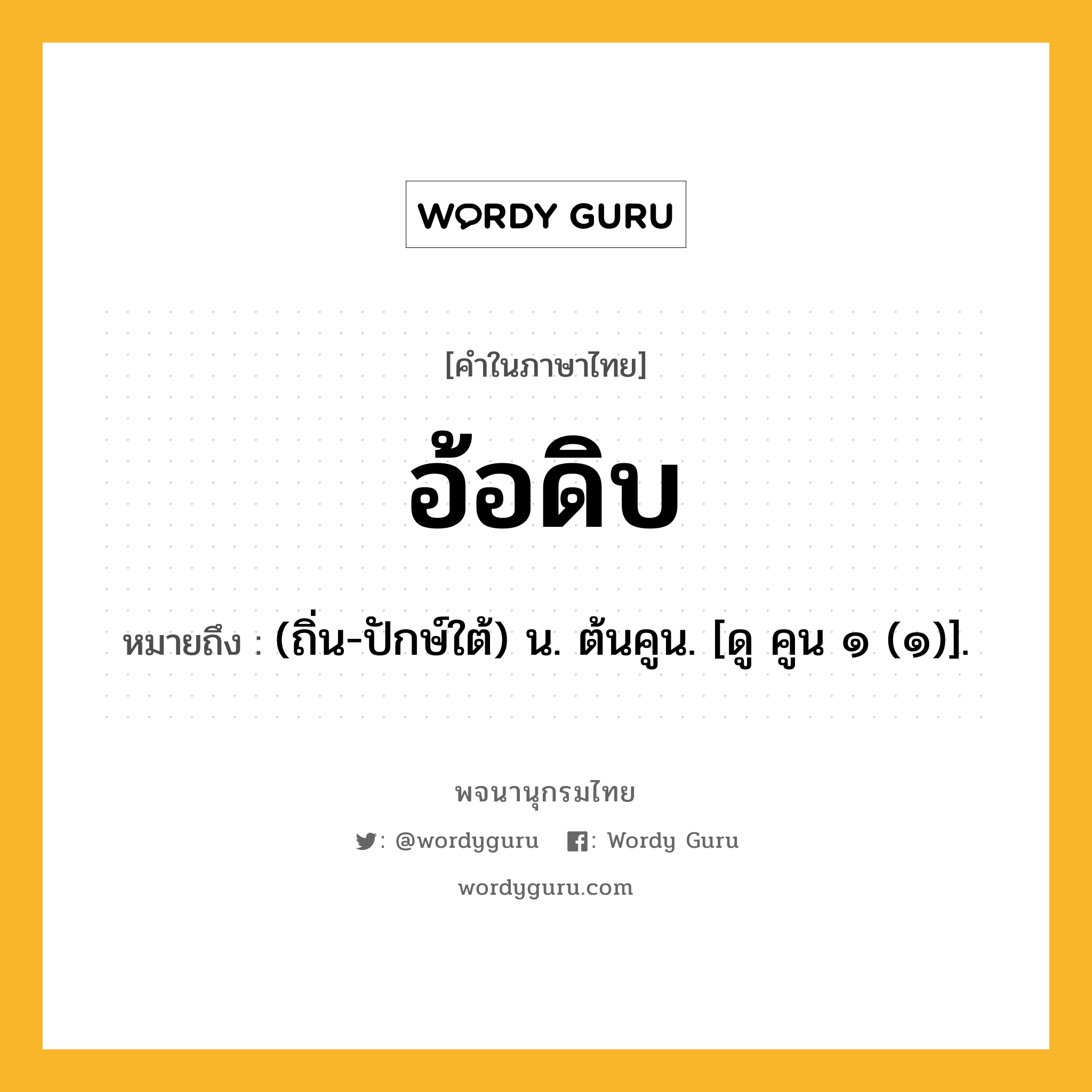 อ้อดิบ ความหมาย หมายถึงอะไร?, คำในภาษาไทย อ้อดิบ หมายถึง (ถิ่น-ปักษ์ใต้) น. ต้นคูน. [ดู คูน ๑ (๑)].