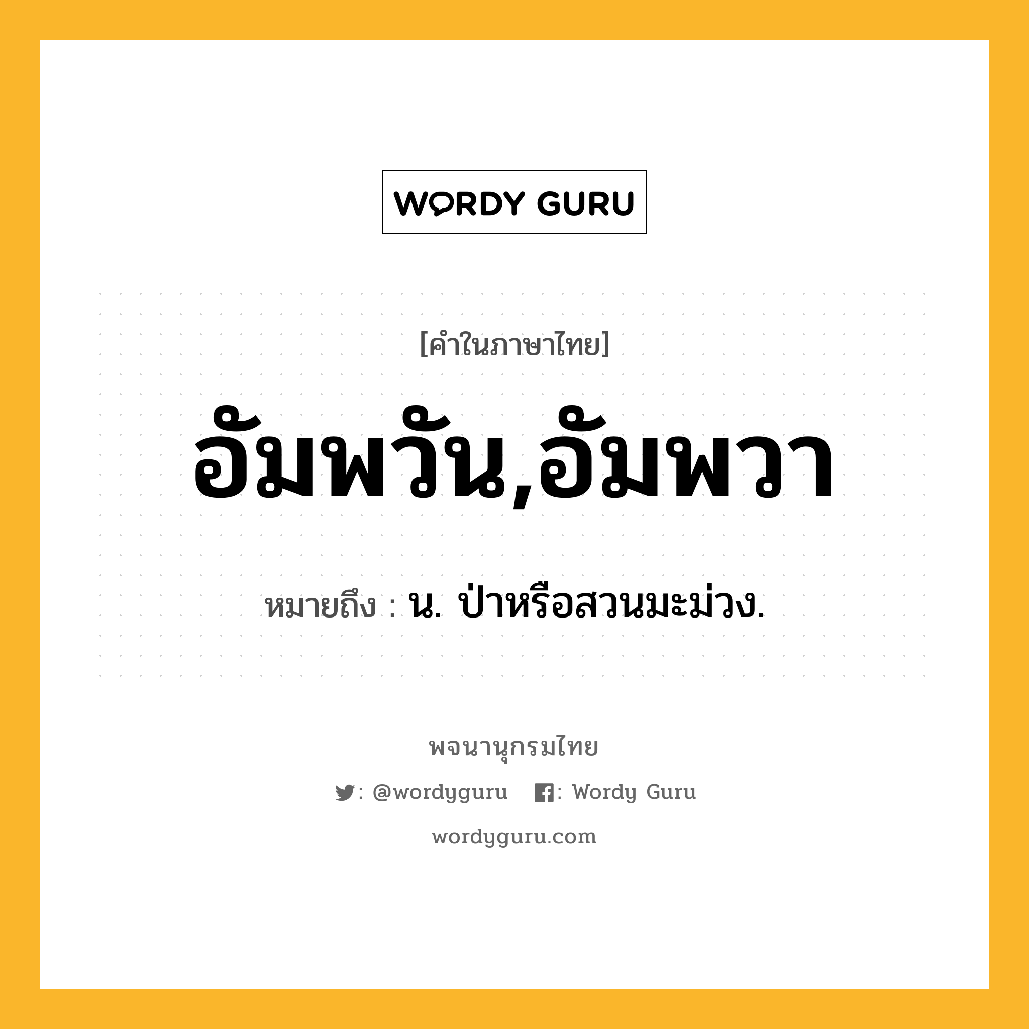 อัมพวัน,อัมพวา ความหมาย หมายถึงอะไร?, คำในภาษาไทย อัมพวัน,อัมพวา หมายถึง น. ป่าหรือสวนมะม่วง.