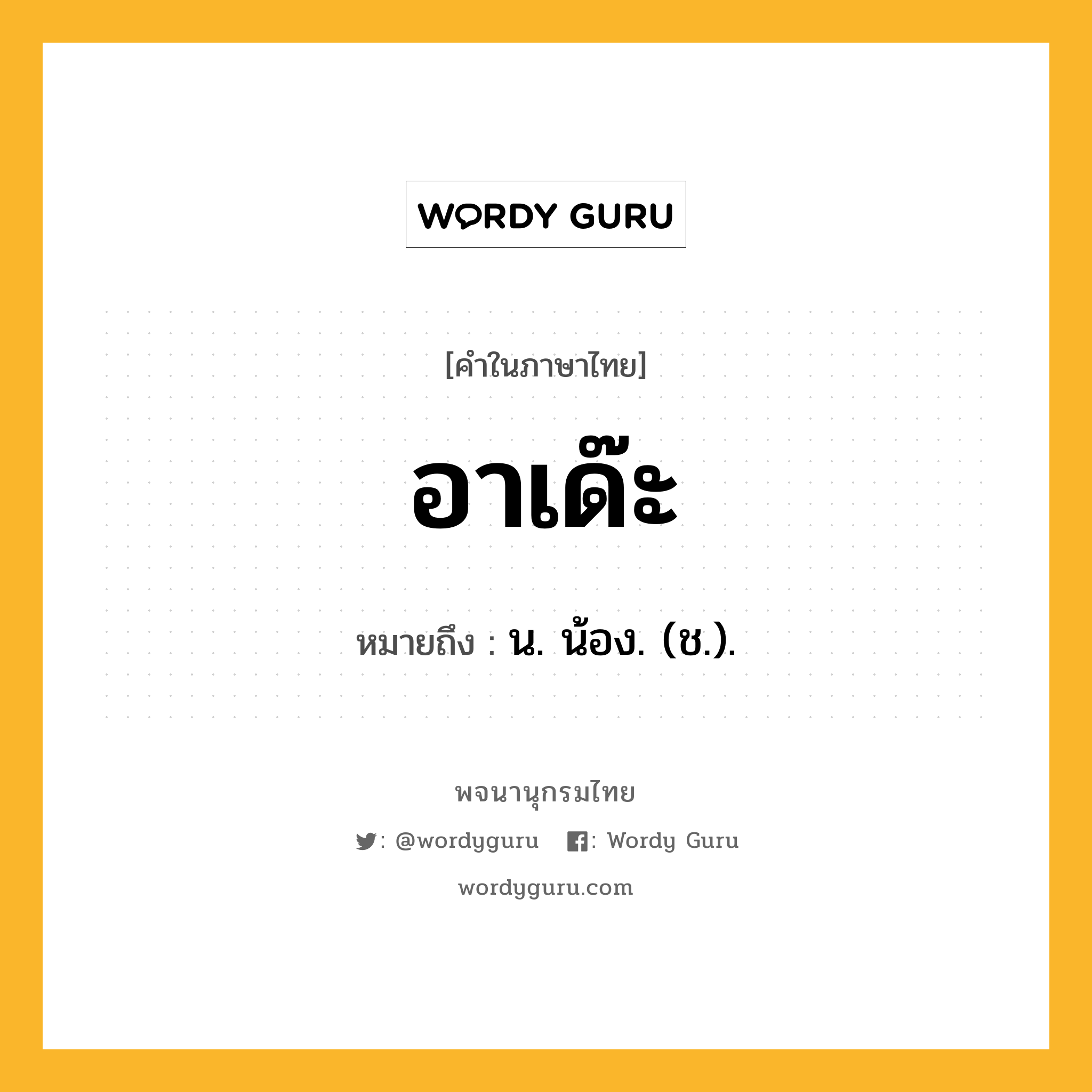 อาเด๊ะ ความหมาย หมายถึงอะไร?, คำในภาษาไทย อาเด๊ะ หมายถึง น. น้อง. (ช.).