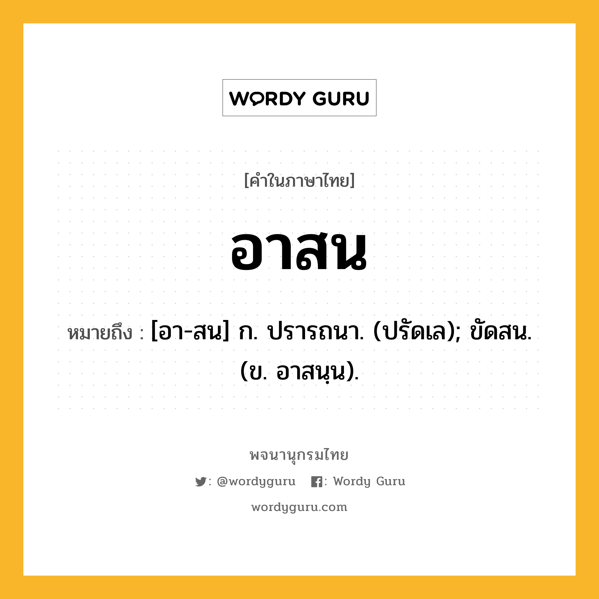 อาสน ความหมาย หมายถึงอะไร?, คำในภาษาไทย อาสน หมายถึง [อา-สน] ก. ปรารถนา. (ปรัดเล); ขัดสน. (ข. อาสนฺน).