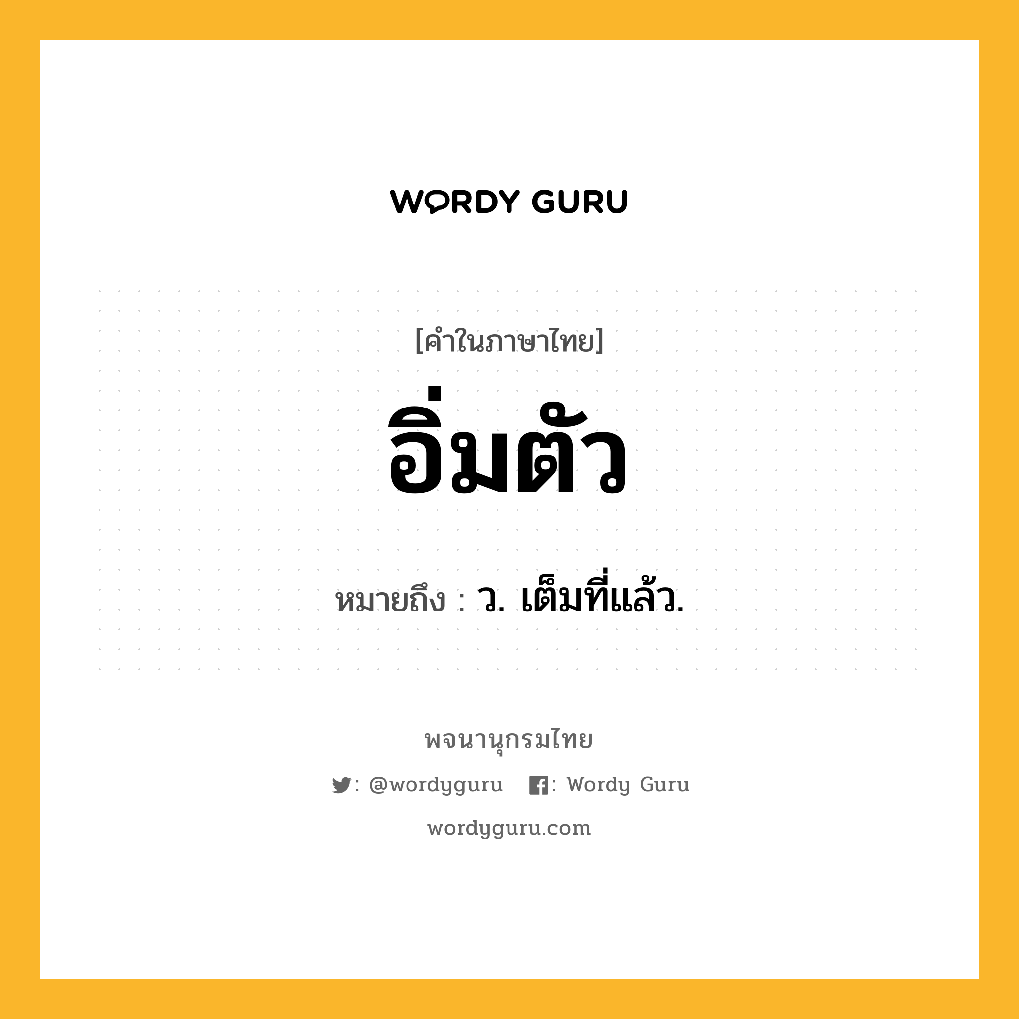 อิ่มตัว ความหมาย หมายถึงอะไร?, คำในภาษาไทย อิ่มตัว หมายถึง ว. เต็มที่แล้ว.