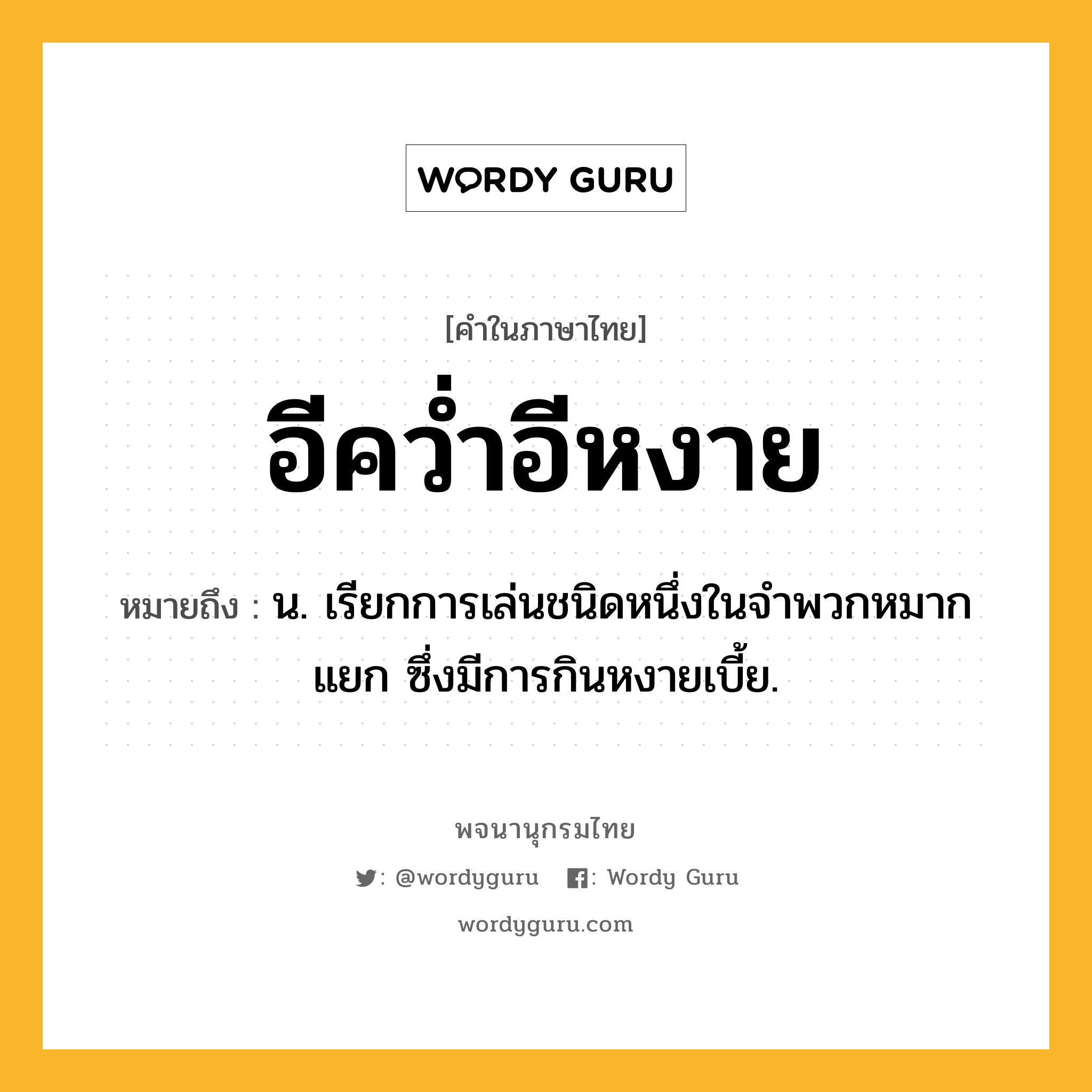 อีคว่ำอีหงาย ความหมาย หมายถึงอะไร?, คำในภาษาไทย อีคว่ำอีหงาย หมายถึง น. เรียกการเล่นชนิดหนึ่งในจําพวกหมากแยก ซึ่งมีการกินหงายเบี้ย.