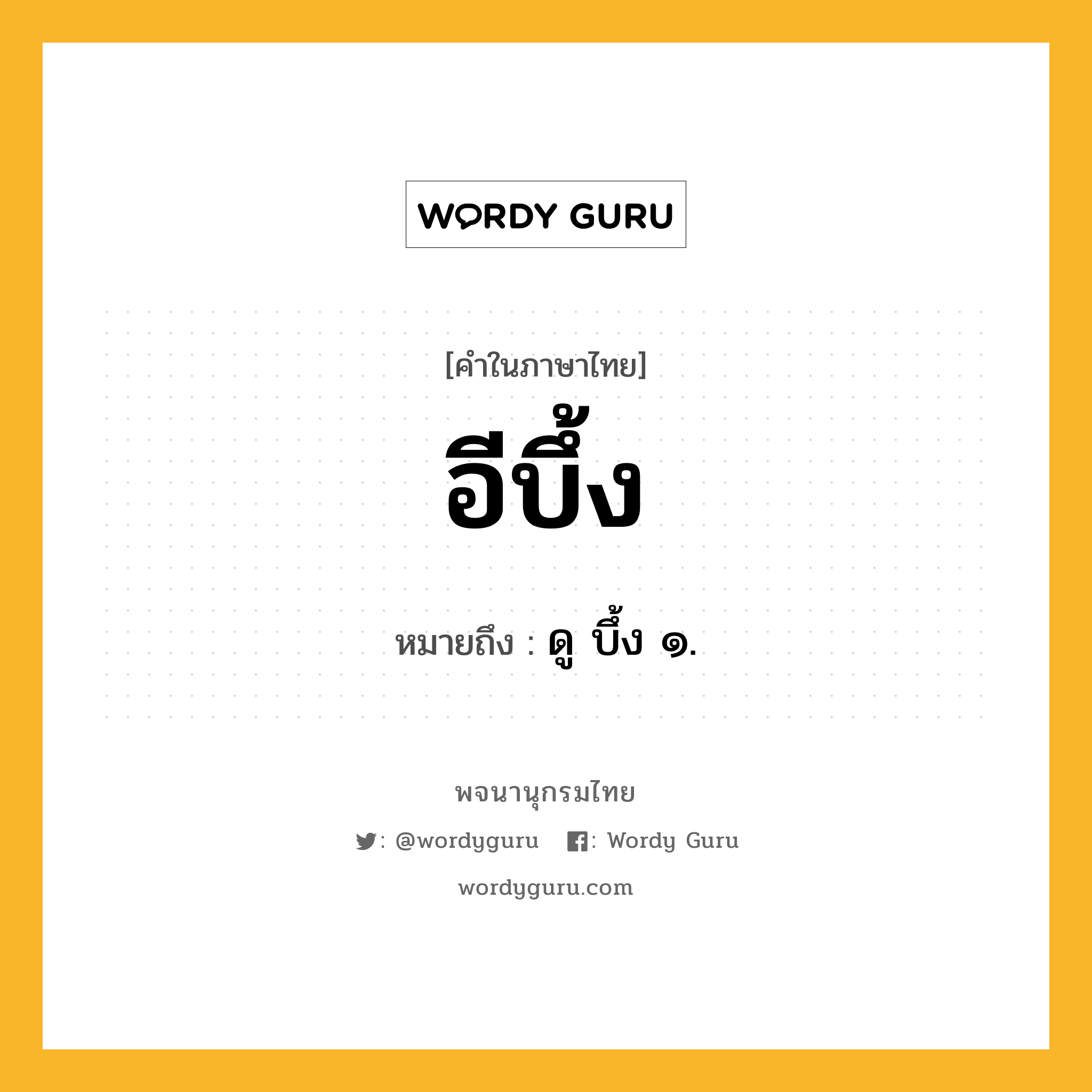 อีบึ้ง ความหมาย หมายถึงอะไร?, คำในภาษาไทย อีบึ้ง หมายถึง ดู บึ้ง ๑.