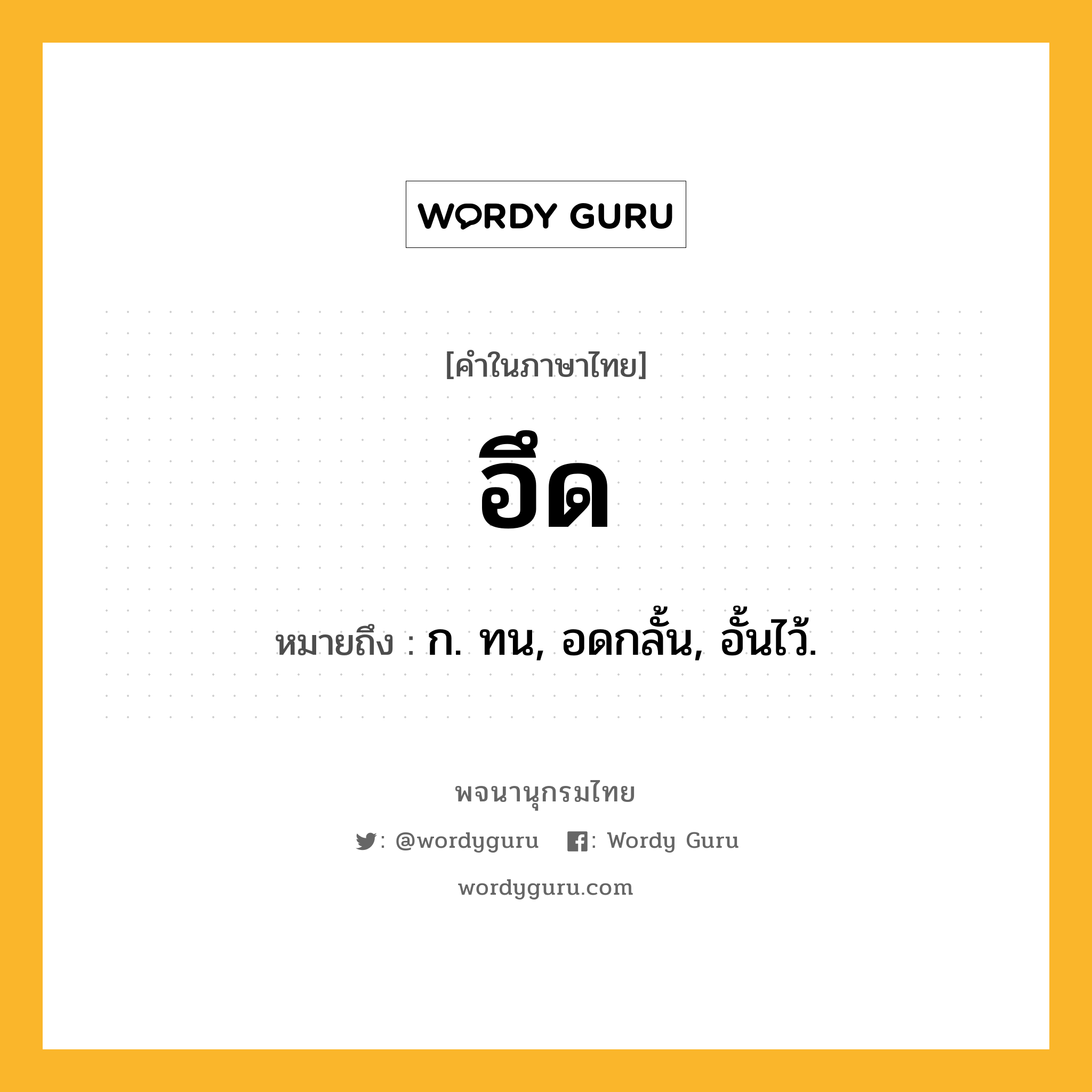 อึด ความหมาย หมายถึงอะไร?, คำในภาษาไทย อึด หมายถึง ก. ทน, อดกลั้น, อั้นไว้.