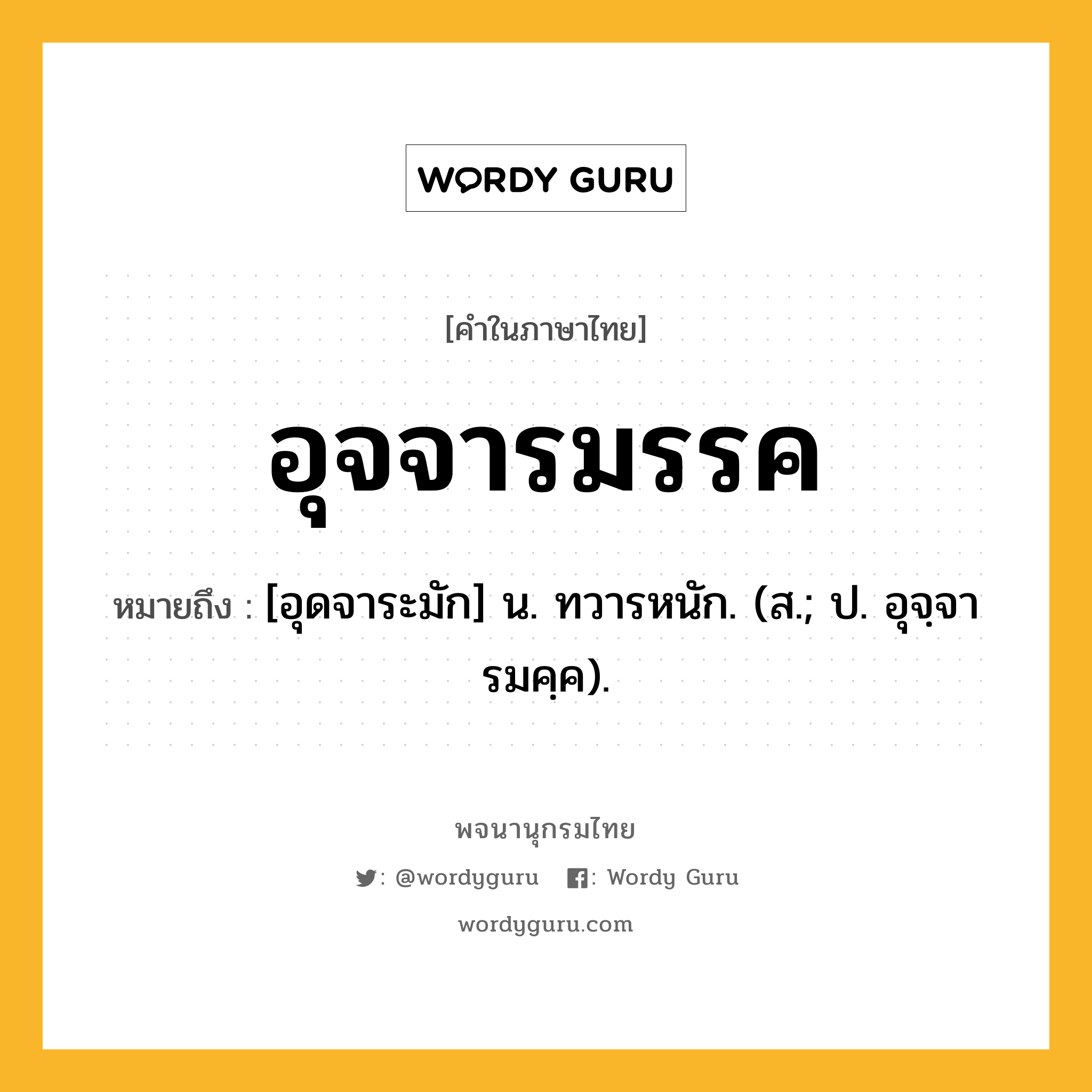 อุจจารมรรค ความหมาย หมายถึงอะไร?, คำในภาษาไทย อุจจารมรรค หมายถึง [อุดจาระมัก] น. ทวารหนัก. (ส.; ป. อุจฺจารมคฺค).