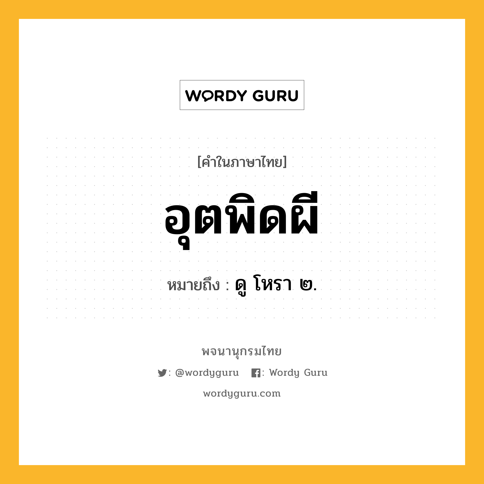 อุตพิดผี ความหมาย หมายถึงอะไร?, คำในภาษาไทย อุตพิดผี หมายถึง ดู โหรา ๒.