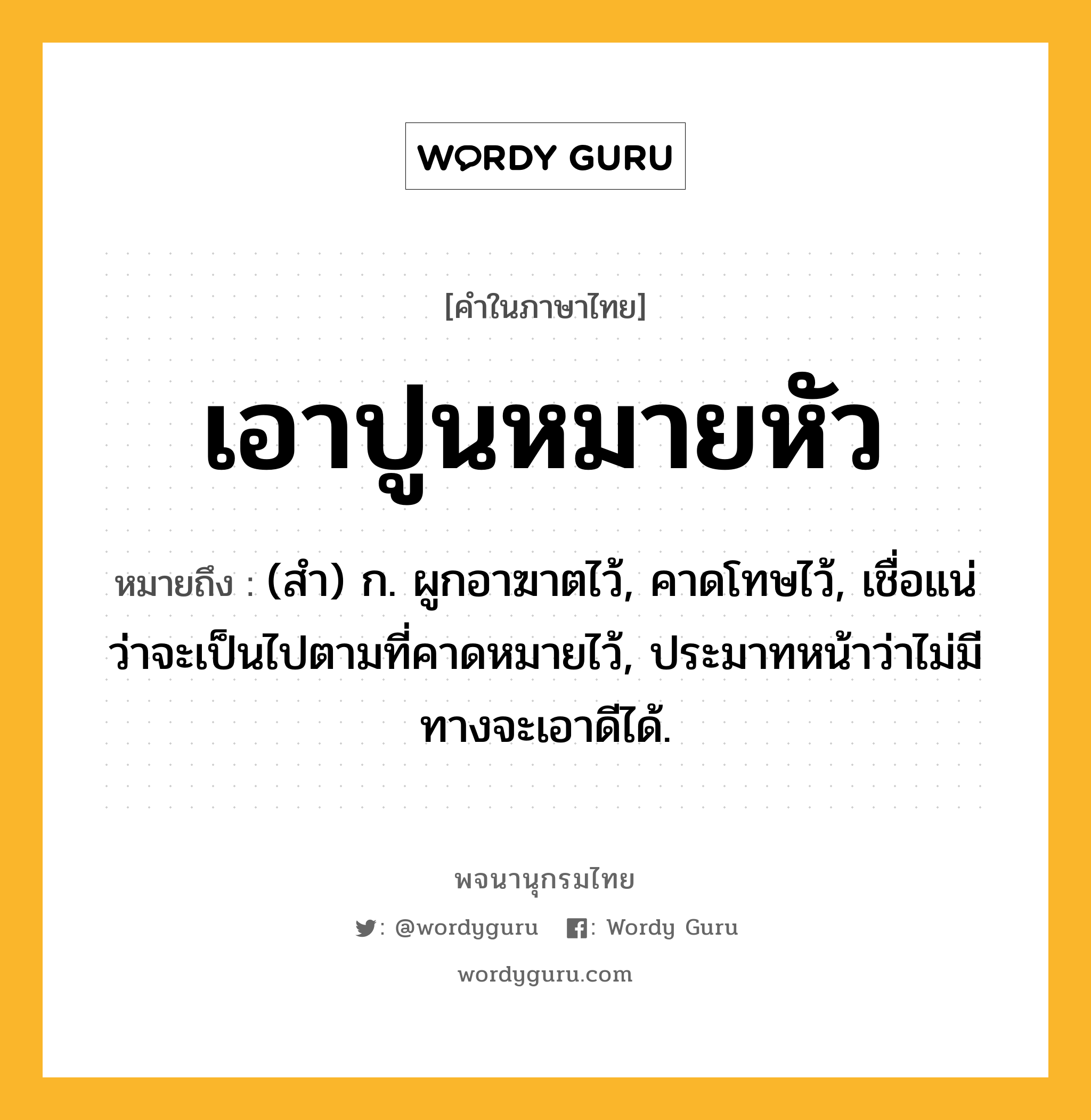 เอาปูนหมายหัว ความหมาย หมายถึงอะไร?, คำในภาษาไทย เอาปูนหมายหัว หมายถึง (สํา) ก. ผูกอาฆาตไว้, คาดโทษไว้, เชื่อแน่ว่าจะเป็นไปตามที่คาดหมายไว้, ประมาทหน้าว่าไม่มีทางจะเอาดีได้.