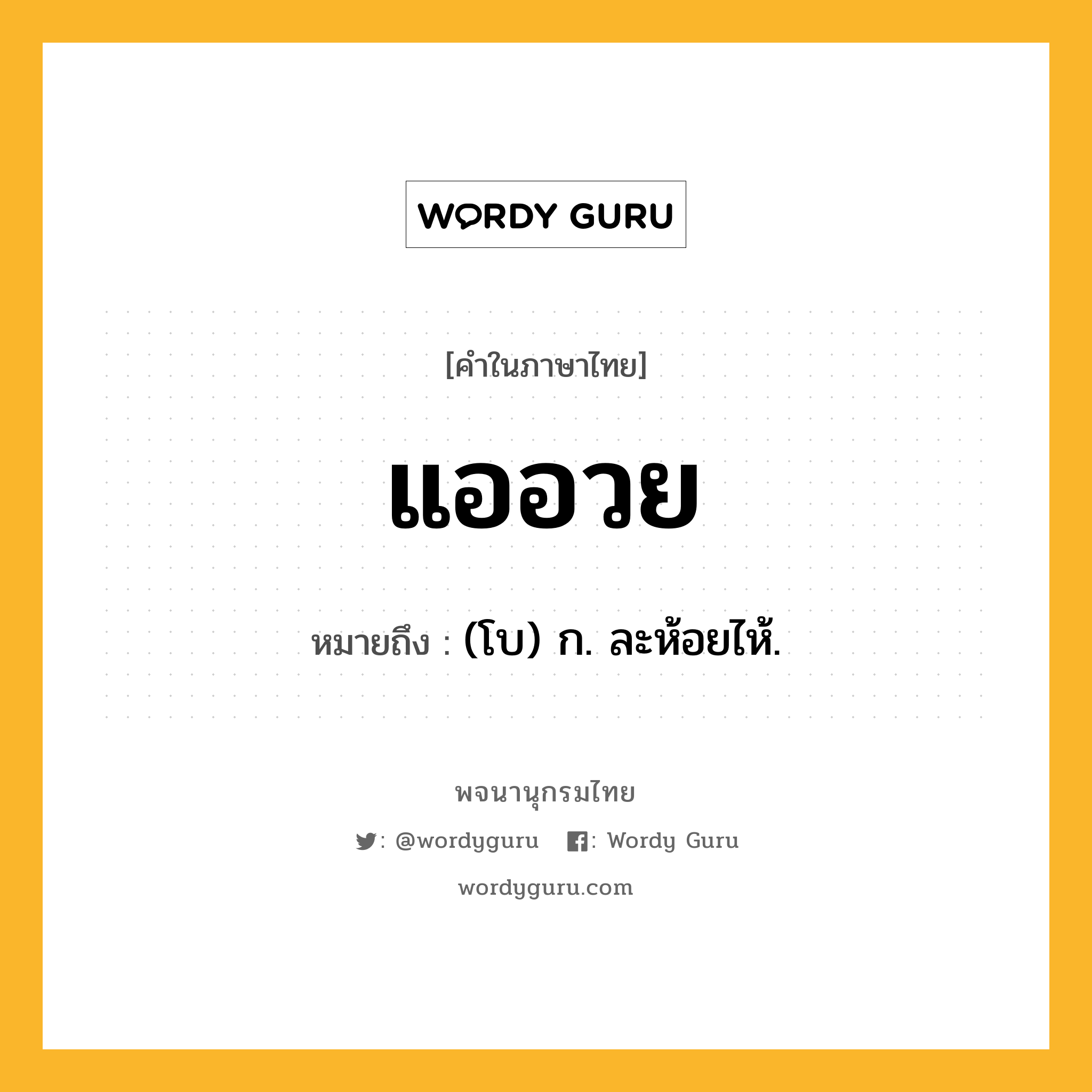 แออวย ความหมาย หมายถึงอะไร?, คำในภาษาไทย แออวย หมายถึง (โบ) ก. ละห้อยไห้.