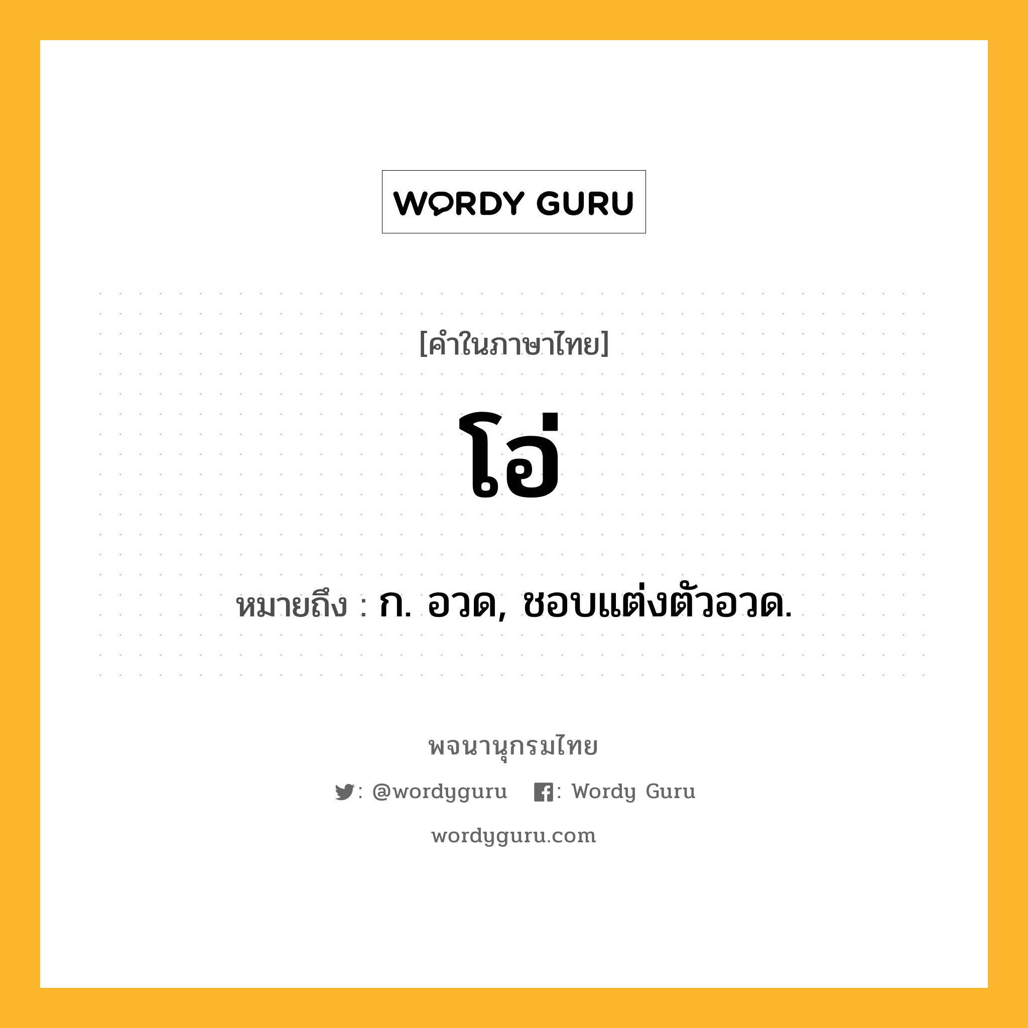 โอ่ ความหมาย หมายถึงอะไร?, คำในภาษาไทย โอ่ หมายถึง ก. อวด, ชอบแต่งตัวอวด.