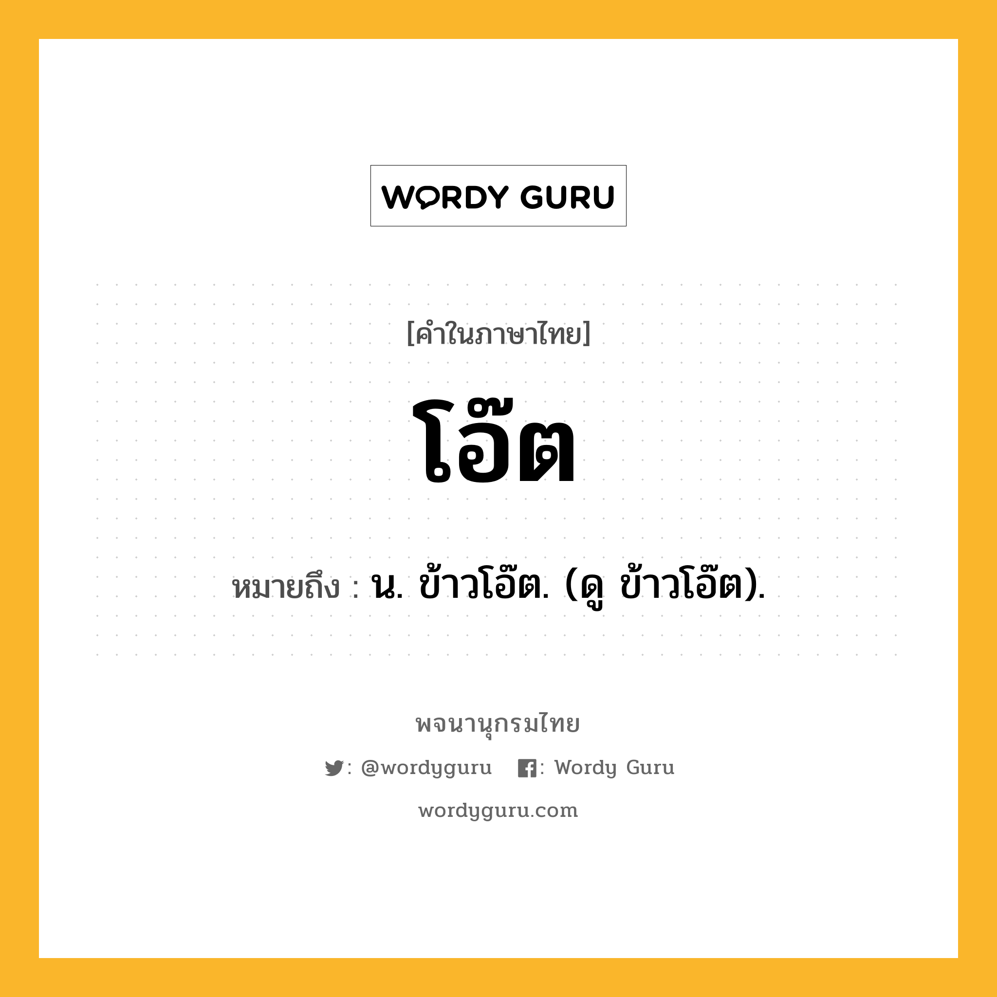 โอ๊ต ความหมาย หมายถึงอะไร?, คำในภาษาไทย โอ๊ต หมายถึง น. ข้าวโอ๊ต. (ดู ข้าวโอ๊ต).