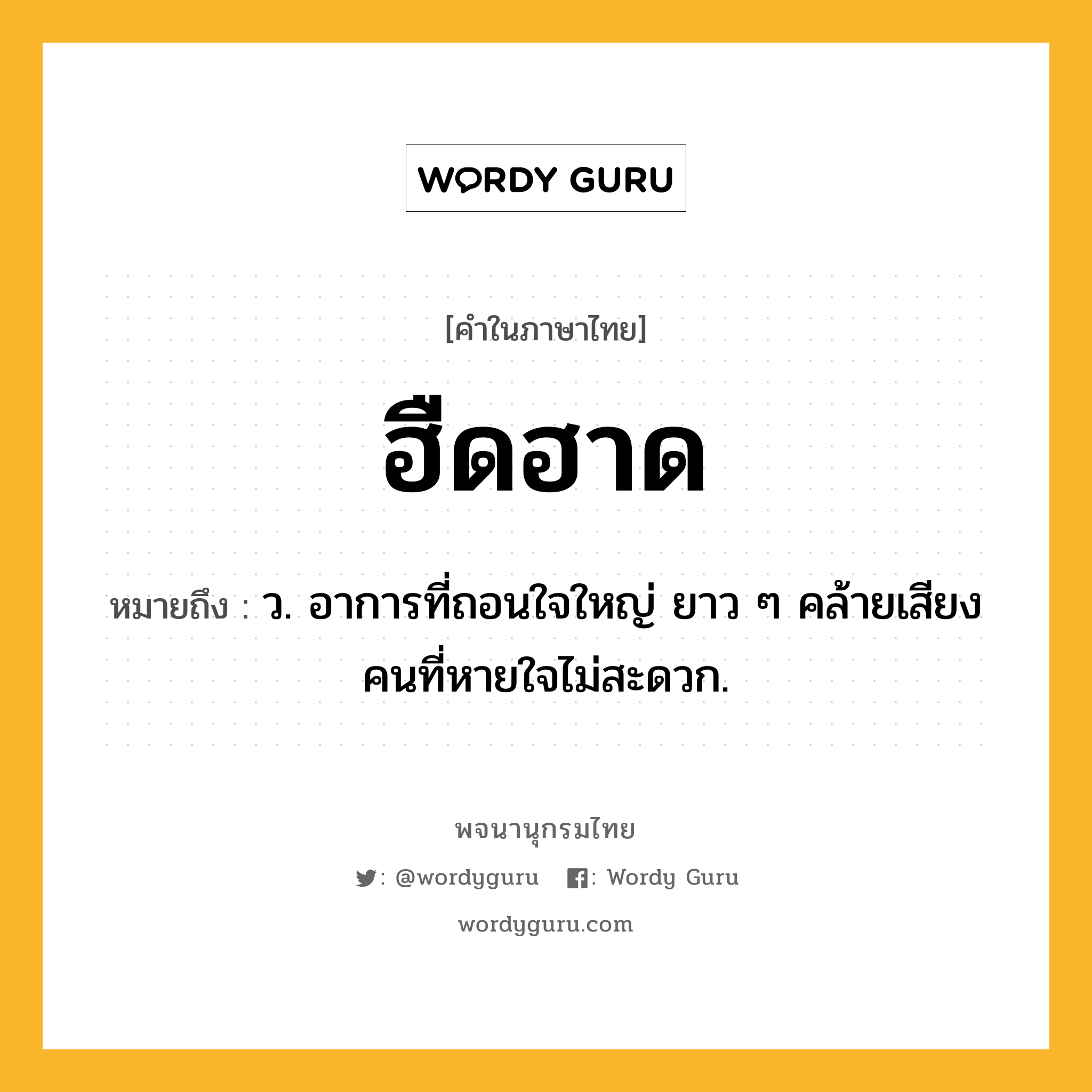 ฮืดฮาด ความหมาย หมายถึงอะไร?, คำในภาษาไทย ฮืดฮาด หมายถึง ว. อาการที่ถอนใจใหญ่ ยาว ๆ คล้ายเสียงคนที่หายใจไม่สะดวก.