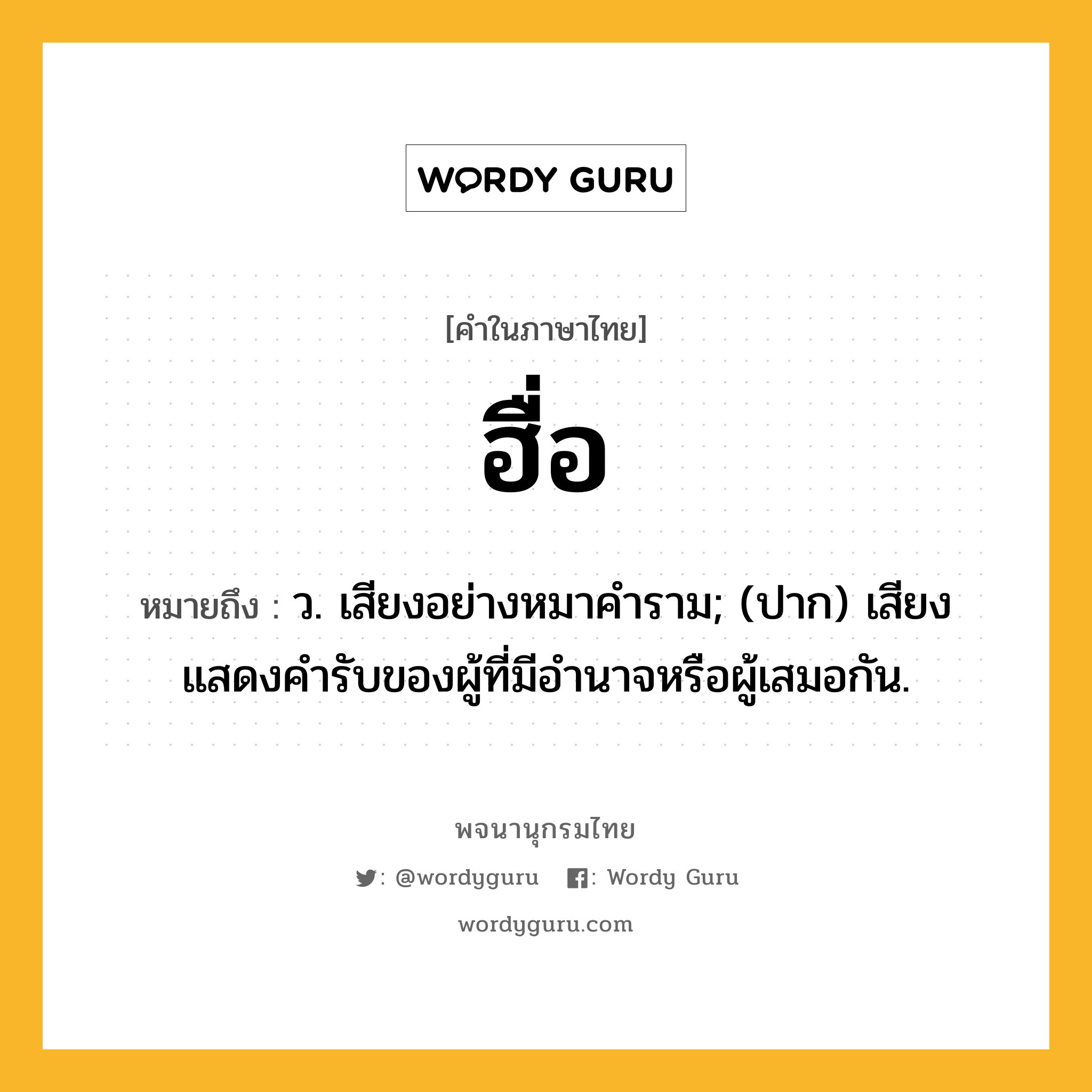 ฮื่อ ความหมาย หมายถึงอะไร?, คำในภาษาไทย ฮื่อ หมายถึง ว. เสียงอย่างหมาคําราม; (ปาก) เสียงแสดงคำรับของผู้ที่มีอำนาจหรือผู้เสมอกัน.