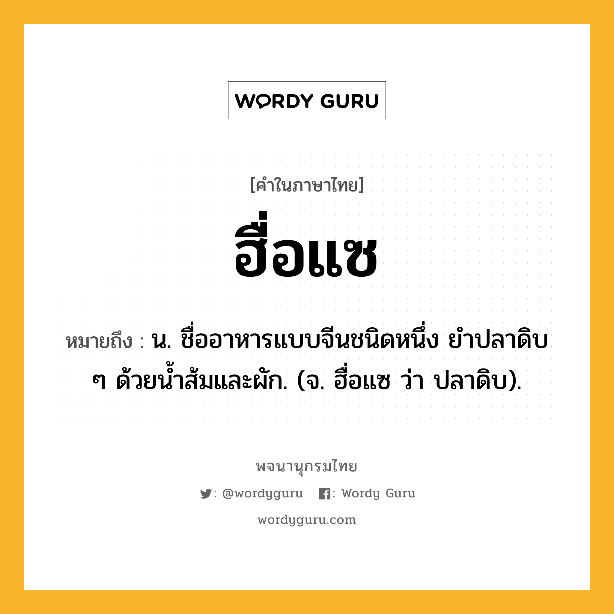 ฮื่อแซ ความหมาย หมายถึงอะไร?, คำในภาษาไทย ฮื่อแซ หมายถึง น. ชื่ออาหารแบบจีนชนิดหนึ่ง ยำปลาดิบ ๆ ด้วยน้ำส้มและผัก. (จ. ฮื่อแซ ว่า ปลาดิบ).