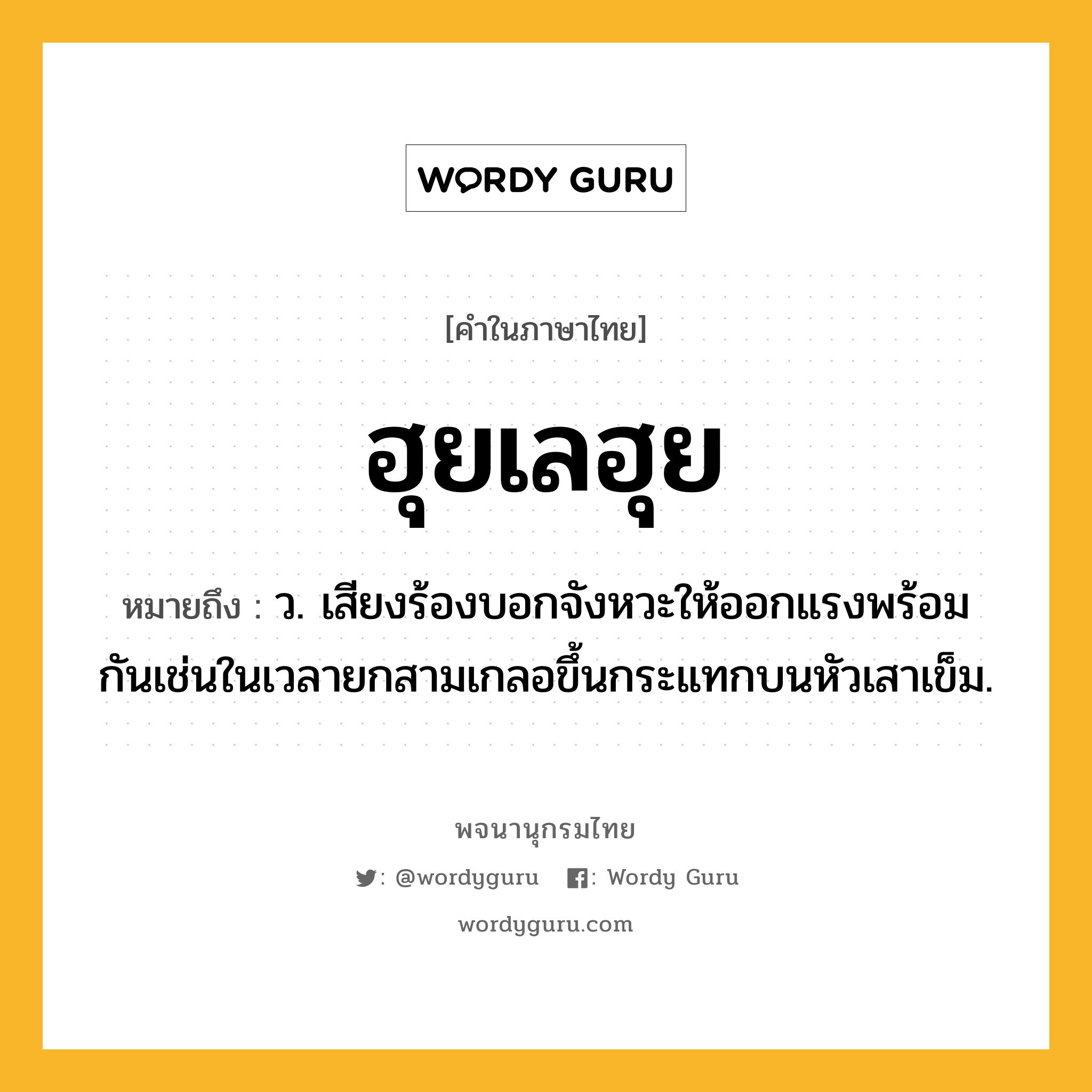 ฮุยเลฮุย ความหมาย หมายถึงอะไร?, คำในภาษาไทย ฮุยเลฮุย หมายถึง ว. เสียงร้องบอกจังหวะให้ออกแรงพร้อมกันเช่นในเวลายกสามเกลอขึ้นกระแทกบนหัวเสาเข็ม.