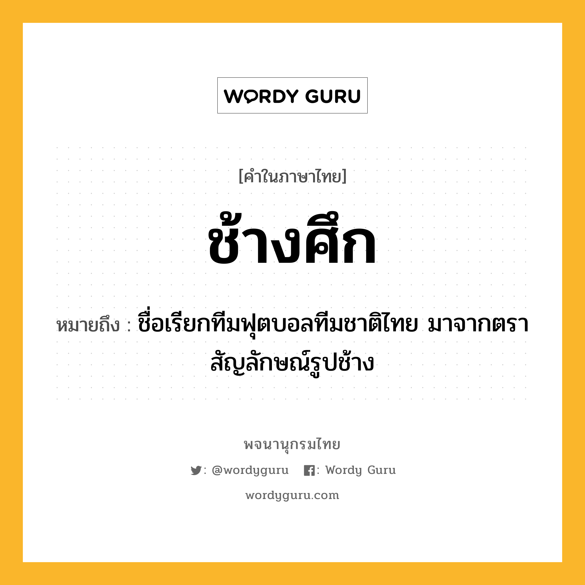 ช้างศึก ความหมาย หมายถึงอะไร?, คำในภาษาไทย ช้างศึก หมายถึง ชื่อเรียกทีมฟุตบอลทีมชาติไทย มาจากตราสัญลักษณ์รูปช้าง ประเภท น หมวด น