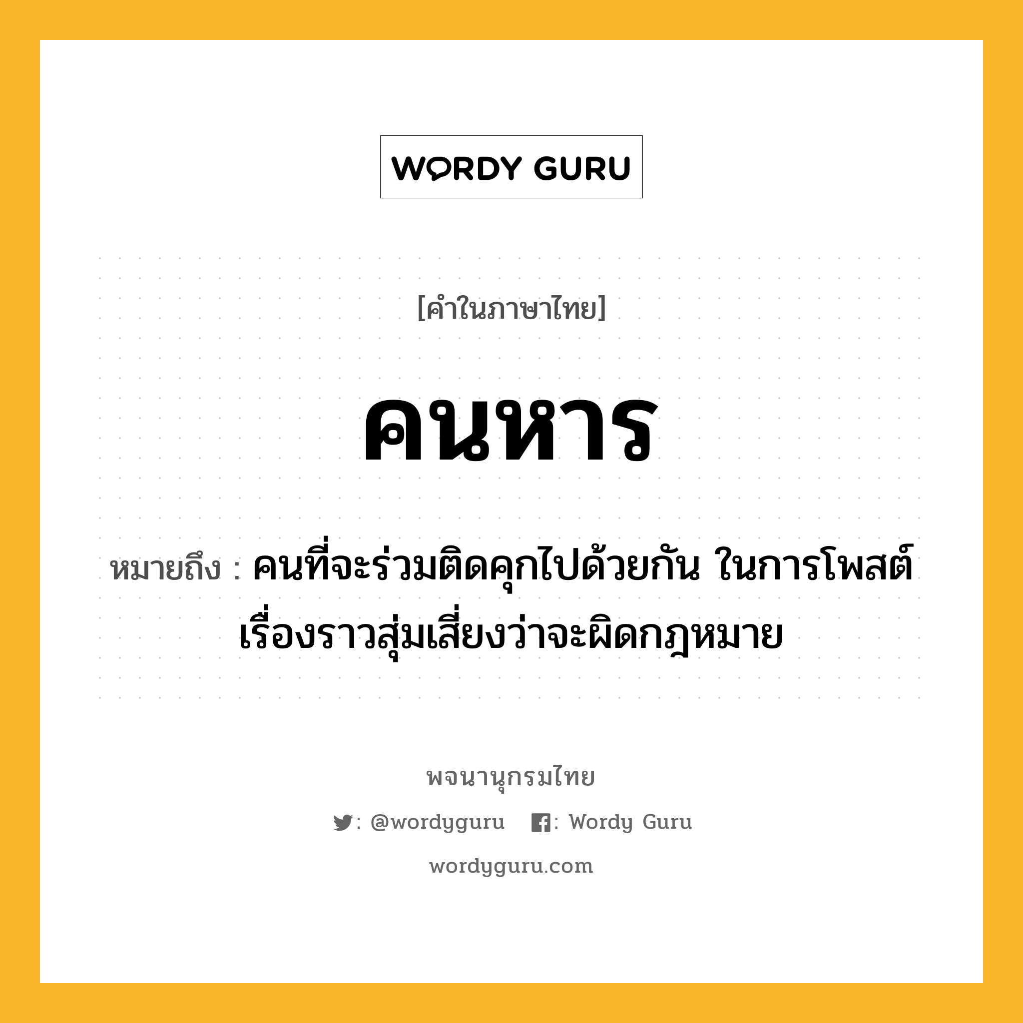 คนหาร ความหมาย หมายถึงอะไร?, คำในภาษาไทย คนหาร หมายถึง คนที่จะร่วมติดคุกไปด้วยกัน ในการโพสต์เรื่องราวสุ่มเสี่ยงว่าจะผิดกฎหมาย ประเภท น หมวด น