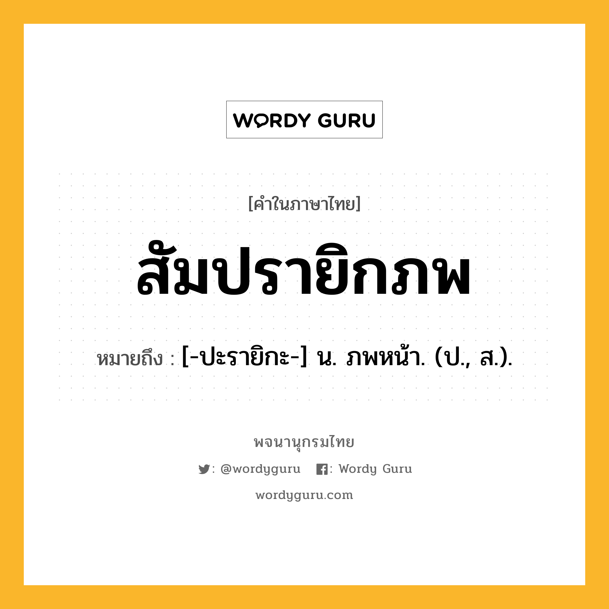 สัมปรายิกภพ ความหมาย หมายถึงอะไร?, คำในภาษาไทย สัมปรายิกภพ หมายถึง [-ปะรายิกะ-] น. ภพหน้า. (ป., ส.).