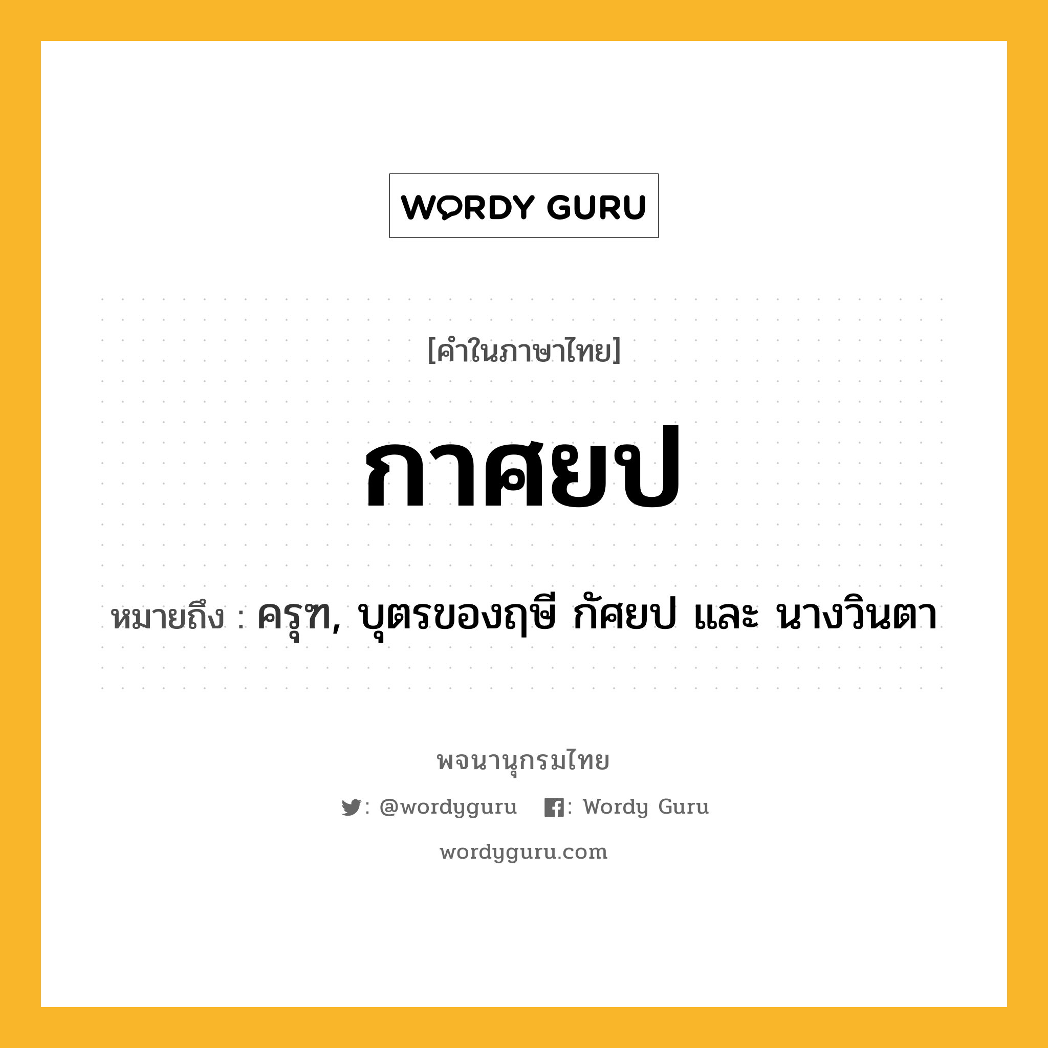 กาศยป ความหมาย หมายถึงอะไร?, คำในภาษาไทย กาศยป หมายถึง ครุฑ, บุตรของฤษี กัศยป และ นางวินตา ประเภท คำนาม หมวด คำนาม