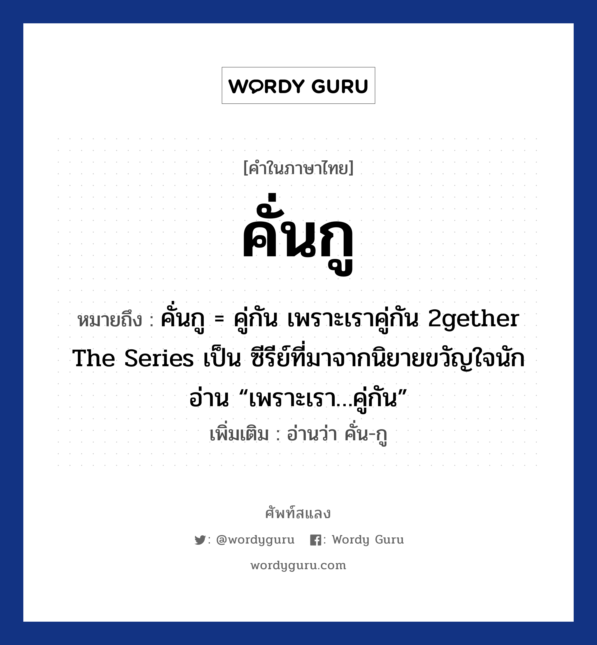 คั่นกู ความหมาย หมายถึงอะไร?, คำในภาษาไทย คั่นกู หมายถึง คั่นกู = คู่กัน เพราะเราคู่กัน 2gether The Series เป็น ซีรีย์ที่มาจากนิยายขวัญใจนักอ่าน “เพราะเรา…คู่กัน” เพิ่มเติม อ่านว่า คั่น-กู